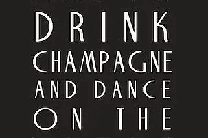 Black background with white text that reads "time to drink champagne and dance on the table" in capital letters.